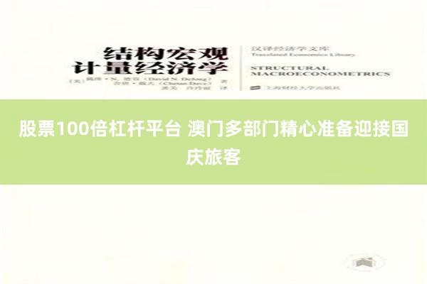 股票100倍杠杆平台 澳门多部门精心准备迎接国庆旅客