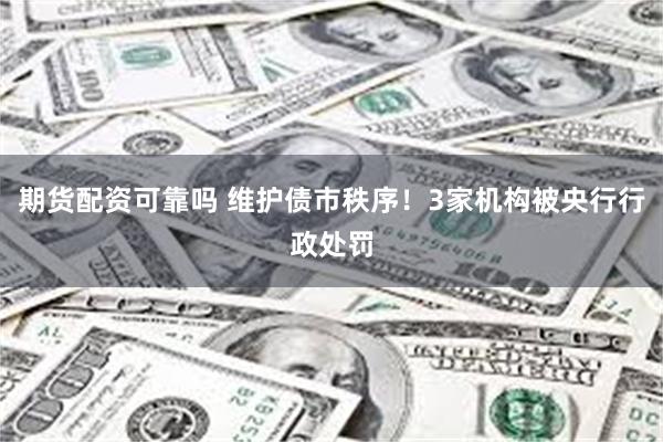 期货配资可靠吗 维护债市秩序！3家机构被央行行政处罚