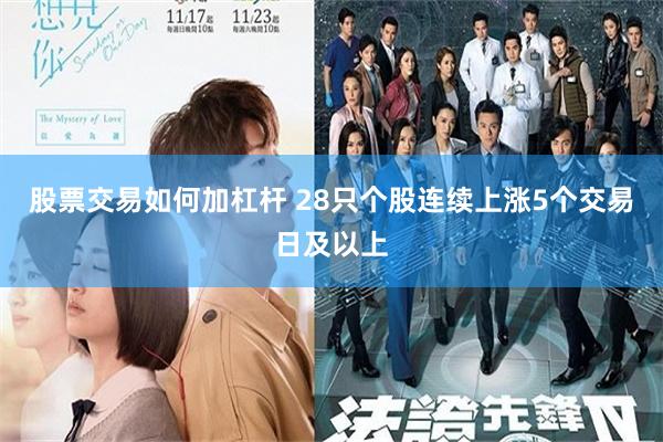 股票交易如何加杠杆 28只个股连续上涨5个交易日及以上