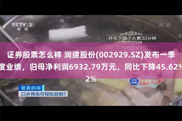 证券股票怎么样 润建股份(002929.SZ)发布一季度业绩，归母净利润6932.79万元，同比下降45.62%