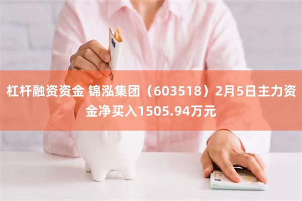 杠杆融资资金 锦泓集团（603518）2月5日主力资金净买入1505.94万元