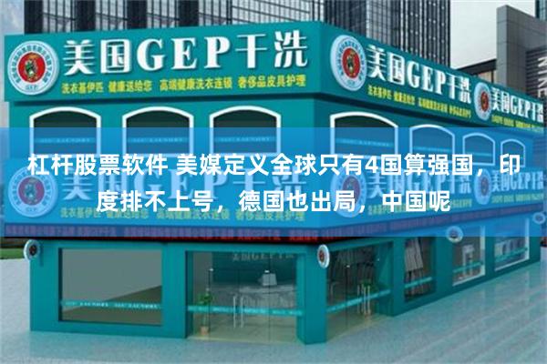 杠杆股票软件 美媒定义全球只有4国算强国，印度排不上号，德国也出局，中国呢
