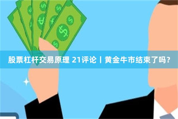 股票杠杆交易原理 21评论丨黄金牛市结束了吗?