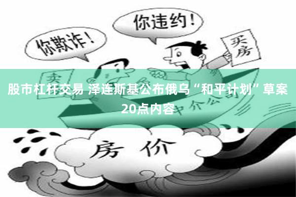 股市杠杆交易 泽连斯基公布俄乌“和平计划”草案20点内容
