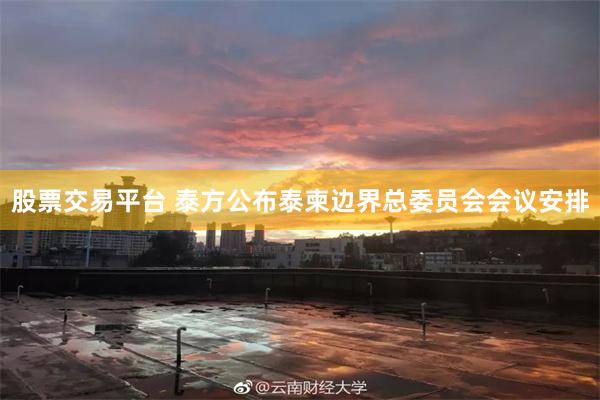 股票交易平台 泰方公布泰柬边界总委员会会议安排