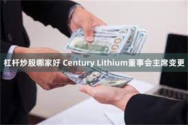 杠杆炒股哪家好 Century Lithium董事会主席变更