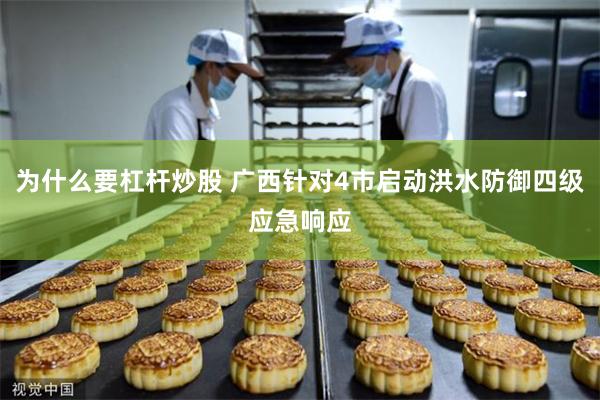 为什么要杠杆炒股 广西针对4市启动洪水防御四级应急响应