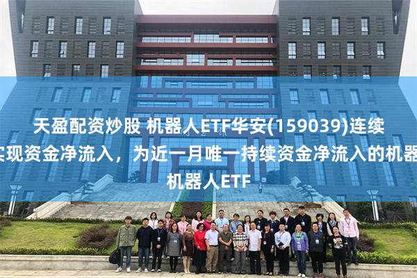 天盈配资炒股 机器人ETF华安(159039)连续37日实现资金净流入，为近一月唯一持续资金净流入的机器人ETF