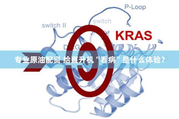 专业原油配资 给直升机“看病”是什么体验？