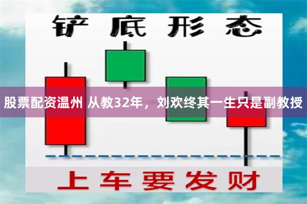 股票配资温州 从教32年，刘欢终其一生只是副教授