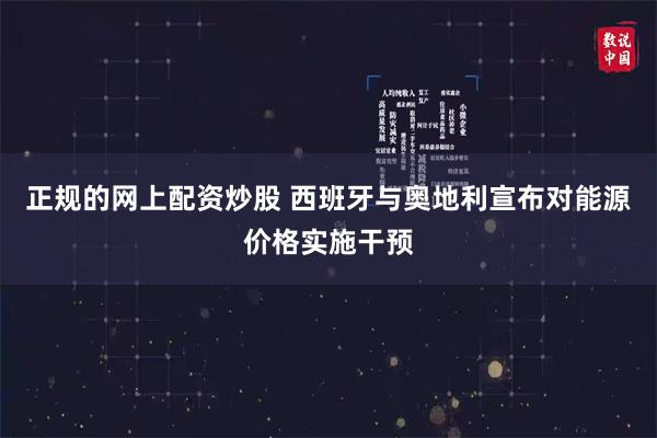 正规的网上配资炒股 西班牙与奥地利宣布对能源价格实施干预