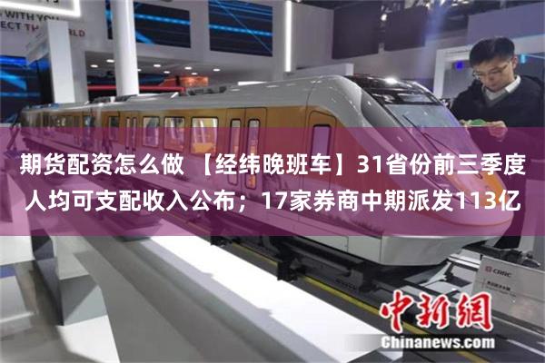 期货配资怎么做 【经纬晚班车】31省份前三季度人均可支配收入公布;17家券商中期派发113亿